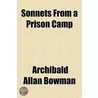 Sonnets From A Prison Camp by Archibald Allan Bowman