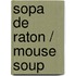 Sopa de raton / Mouse Soup
