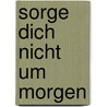 Sorge dich nicht um morgen by Katharina Ceming