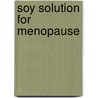 Soy Solution For Menopause door Machelle M. Seibel