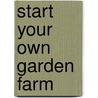 Start Your Own Garden Farm door Karen Nethercott
