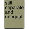 Still Separate And Unequal door Barry A. Gold