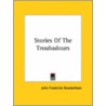 Stories Of The Troubadours by John Frederick Rowbotham