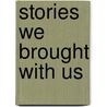 Stories We Brought with Us door Carol Kasser