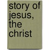 Story of Jesus, the Christ by Unknown