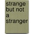 Strange But Not A Stranger