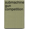 Submachine Gun Competition door Miriam T. Timpledon
