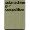 Submachine Gun Competition by Miriam T. Timpledon