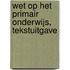 Wet op het Primair Onderwijs, Tekstuitgave