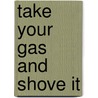 Take Your Gas and Shove It door Jack Bokholt