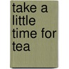 Take a Little Time for Tea door Kathy Hatch