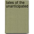 Tales of the Unanticipated