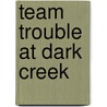 Team Trouble at Dark Creek door Nikki Tate