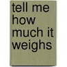 Tell Me How Much It Weighs door Shirley Willis