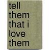 Tell Them That I Love Them by Angela Sanders