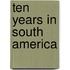 Ten Years In South America