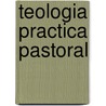 Teologia Practica Pastoral by Teofilo Aguillon