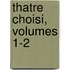 Thatre Choisi, Volumes 1-2