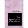 The Agamemnon Of Aeschylus by Thomas George Aeschylus