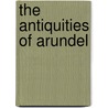 The Antiquities Of Arundel door Charles Caraccioli