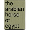 The Arabian Horse Of Egypt by Cynthia Culbertson