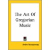 The Art Of Gregorian Music door Andre Mocquereau