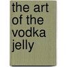 The Art Of The Vodka Jelly by Tom Tuke-Hastings