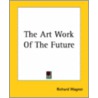 The Art Work Of The Future door Richard Wagner