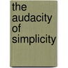 The Audacity Of Simplicity door Timothy Boston