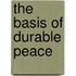 The Basis Of Durable Peace