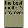 The Best Mother's Day Ever door Eleanor May