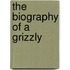 The Biography Of A Grizzly
