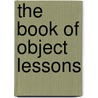 The Book Of Object Lessons door Onbekend