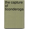 The Capture Of Ticonderoga by Lucius E. Chittenden