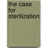 The Case For Sterilization door Leon Fradley Whitney