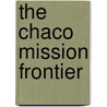 The Chaco Mission Frontier by James Schofield Saeger