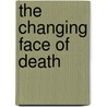The Changing Face Of Death by Unknown