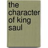 The Character Of King Saul door George Margoliouth