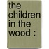 The Children In The Wood :