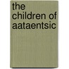 The Children Of Aataentsic by Bruce G. Trigger