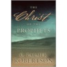 The Christ Of The Prophets by O. Palmer Robertson
