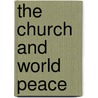 The Church And World Peace by Richard Joseph Cooke