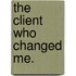 The Client Who Changed Me.