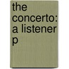 The Concerto: A Listener P by Michael Steinberg