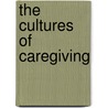 The Cultures Of Caregiving by Levine