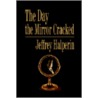 The Day the Mirror Cracked by Jeffrey J. Halperin