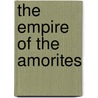 The Empire Of The Amorites door Albert Tobias Clay
