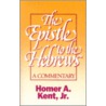 The Epistle to the Hebrews by Homer A. Kent