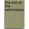 The Eve Of The Reformation door Cardinal Francis Aidan Gasquet