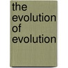 The Evolution Of Evolution door Walter Stephens